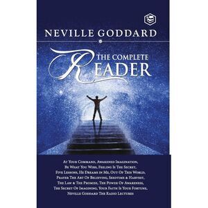 Neville Goddard: The Complete Reader -- Neville Goddard